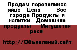 Продам перепелиное яйцо › Цена ­ 80 - Все города Продукты и напитки » Домашние продукты   . Ингушетия респ.